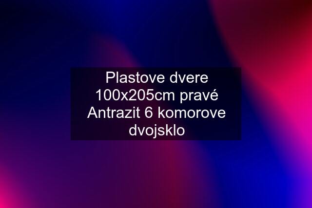 Plastove dvere 100x205cm pravé Antrazit 6 komorove dvojsklo