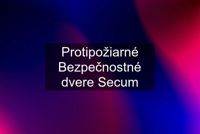 Protipožiarné Bezpečnostné dvere Secum