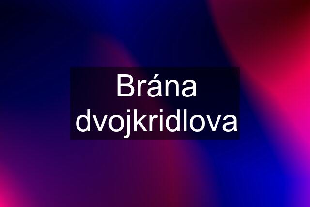 Brána dvojkridlova