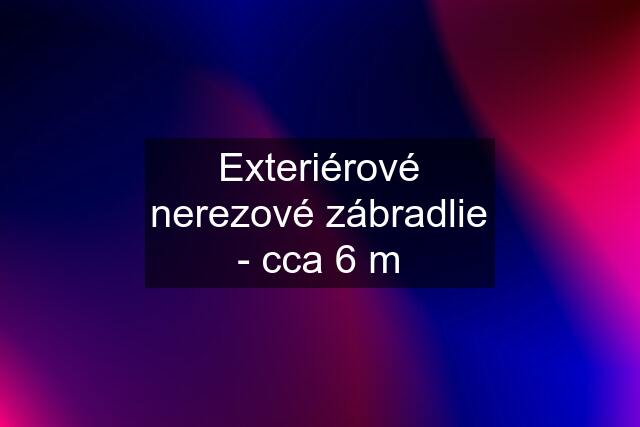 Exteriérové nerezové zábradlie - cca 6 m