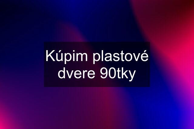 Kúpim plastové dvere 90tky