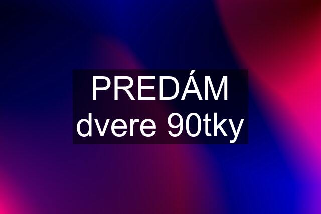 PREDÁM dvere 90tky