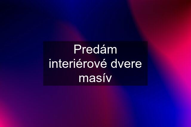 Predám interiérové dvere masív