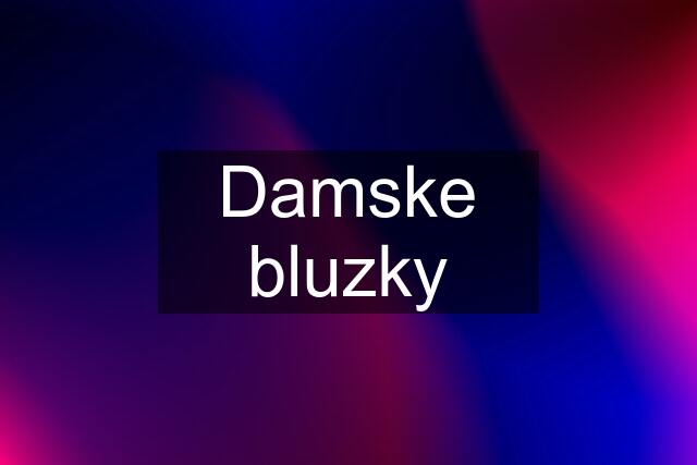 Damske bluzky