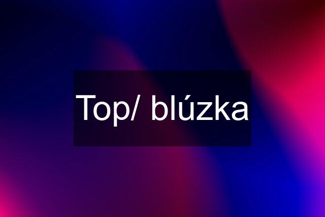 Top/ blúzka