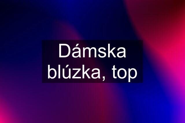 Dámska blúzka, top