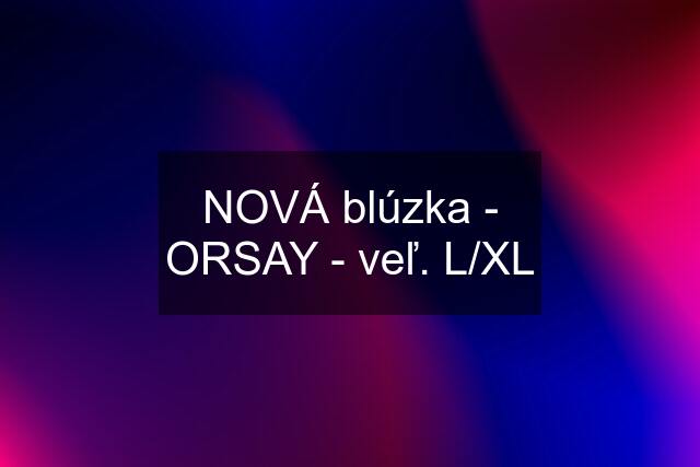 NOVÁ blúzka - ORSAY - veľ. L/XL