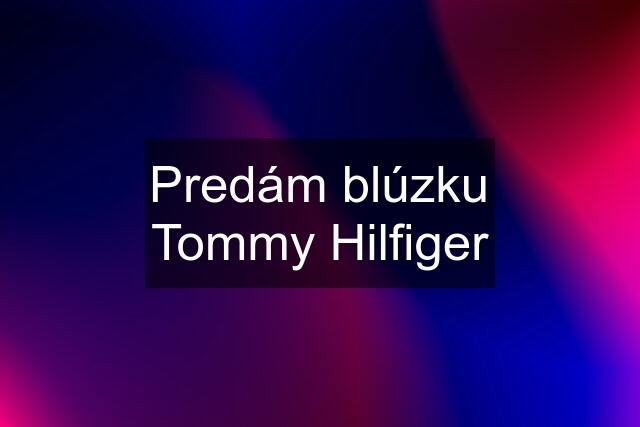 Predám blúzku Tommy Hilfiger