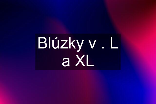 Blúzky v . L a XL