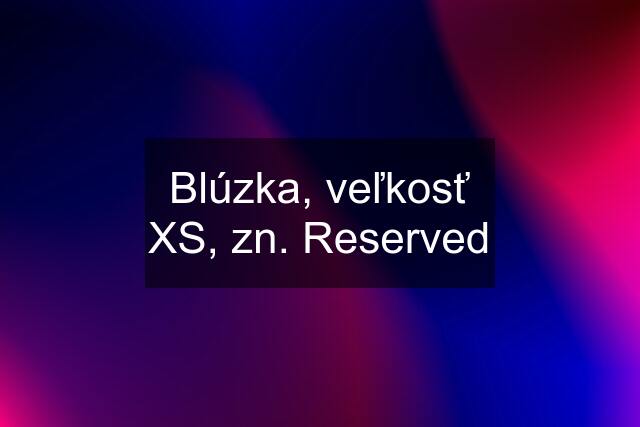 Blúzka, veľkosť XS, zn. Reserved