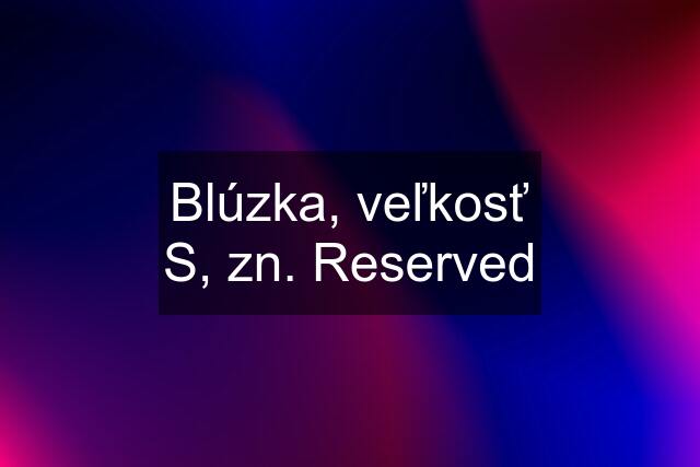 Blúzka, veľkosť S, zn. Reserved