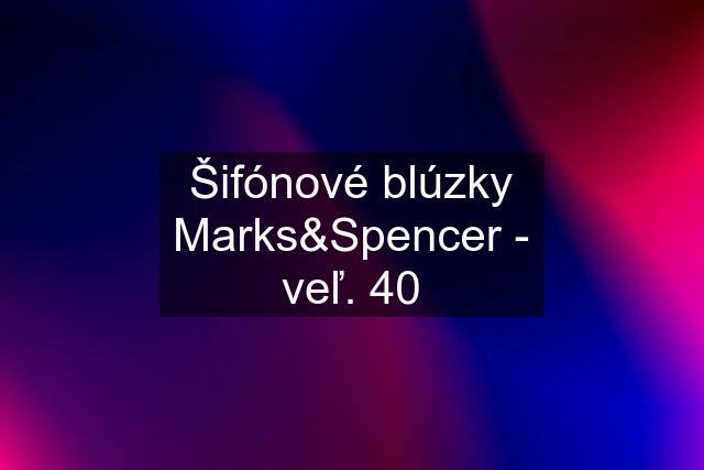 Šifónové blúzky Marks&Spencer - veľ. 40