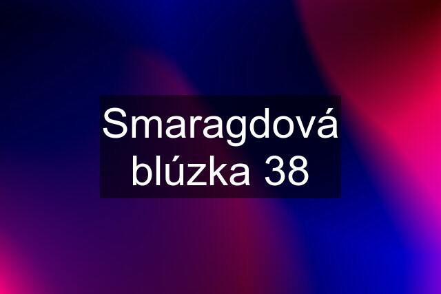 Smaragdová blúzka 38