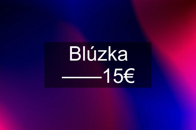 Blúzka ——15€