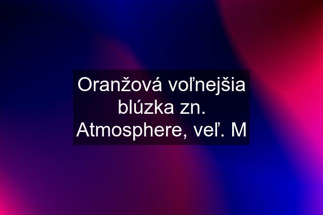 Oranžová voľnejšia blúzka zn. Atmosphere, veľ. M