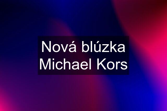 Nová blúzka Michael Kors