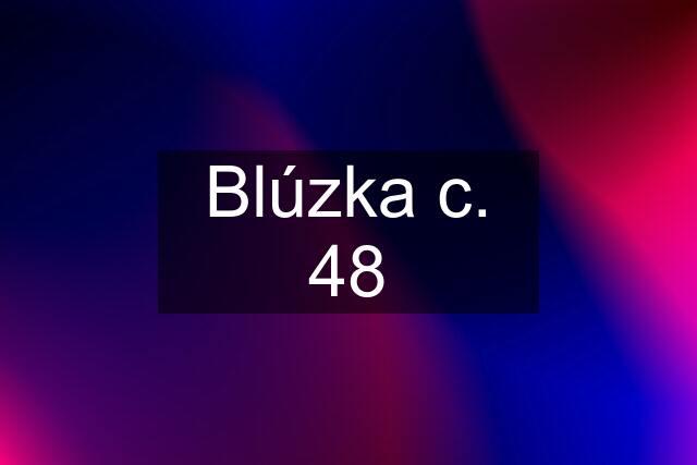 Blúzka c. 48