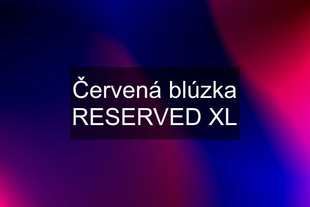 Červená blúzka RESERVED XL