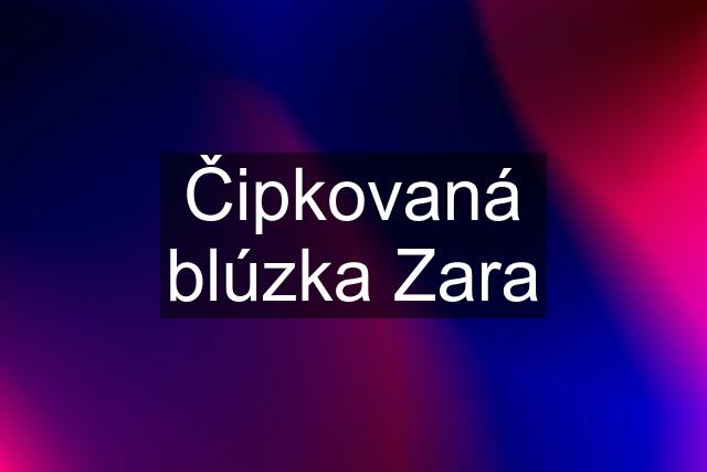 Čipkovaná blúzka Zara