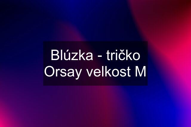 Blúzka - tričko Orsay velkost M