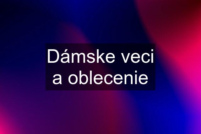 Dámske veci a oblecenie