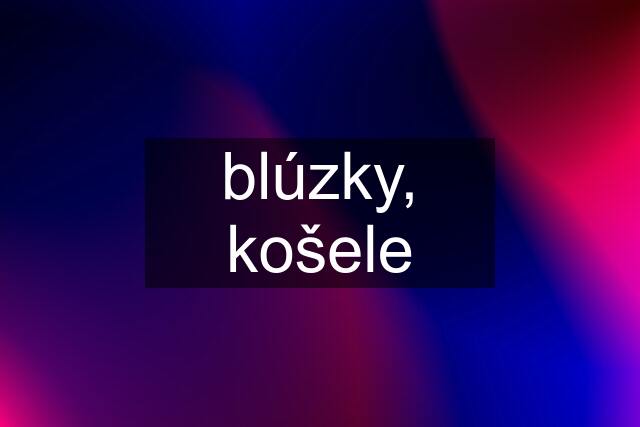 blúzky, košele