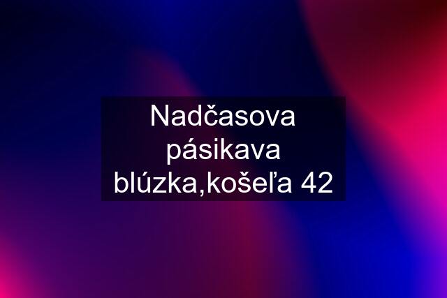 Nadčasova pásikava blúzka,košeľa 42