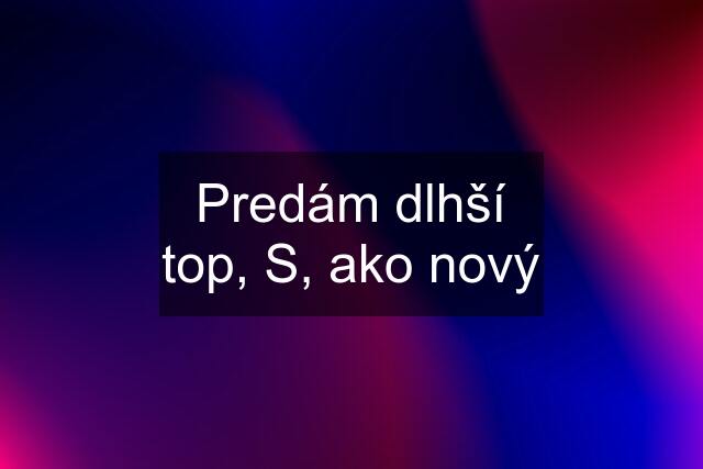 Predám dlhší top, S, ako nový