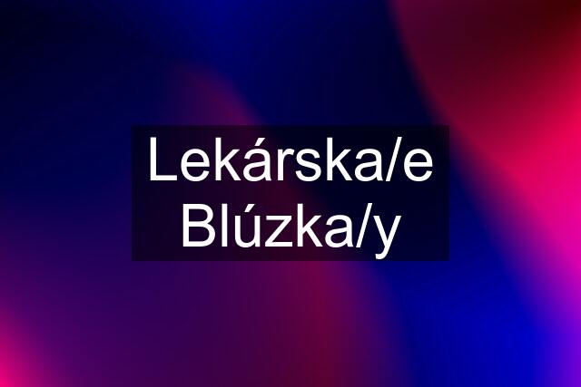 Lekárska/e Blúzka/y