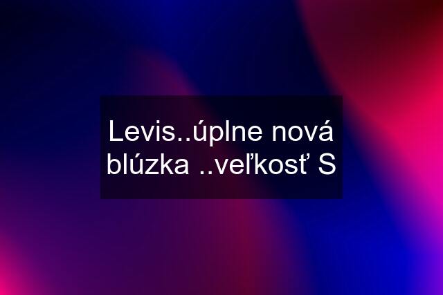 Levis..úplne nová blúzka ..veľkosť S