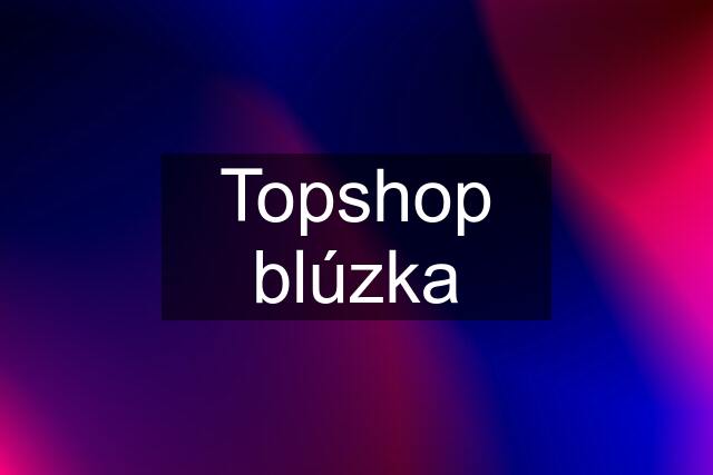 Topshop blúzka