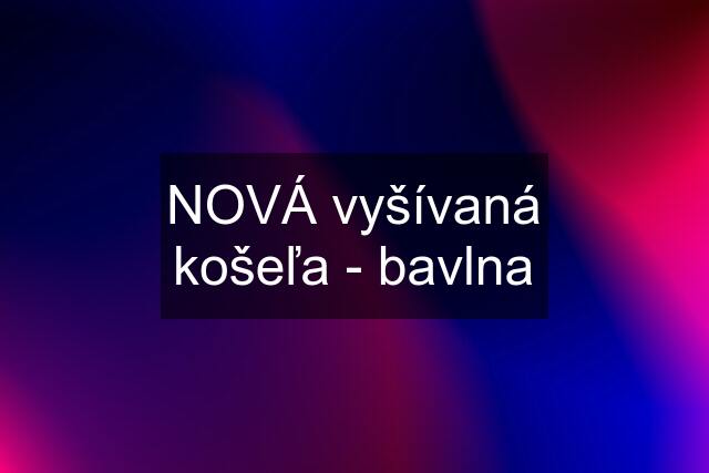 NOVÁ vyšívaná košeľa - bavlna