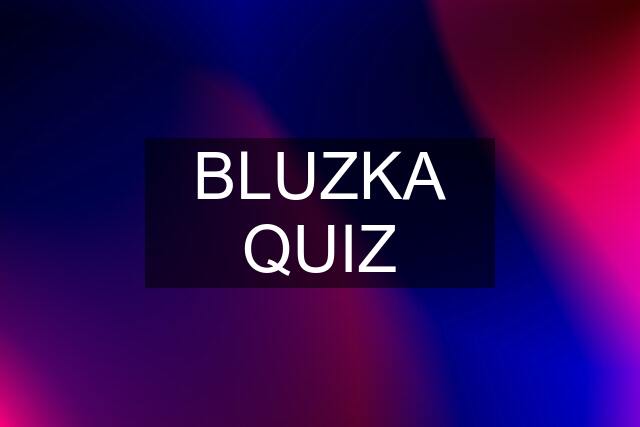 BLUZKA QUIZ