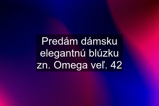 Predám dámsku elegantnú blúzku zn. Omega veľ. 42