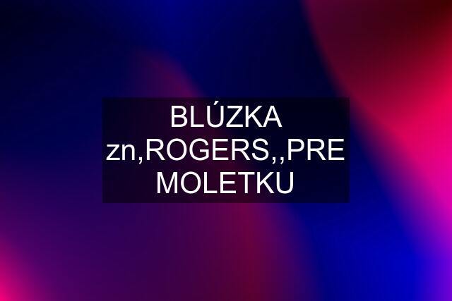 BLÚZKA zn,ROGERS,,PRE MOLETKU