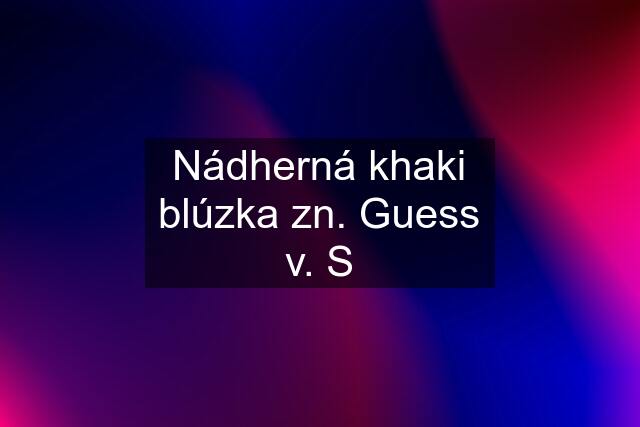 Nádherná khaki blúzka zn. Guess v. S