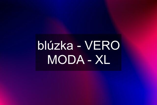 blúzka - VERO MODA - XL