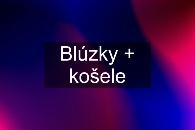 Blúzky + košele