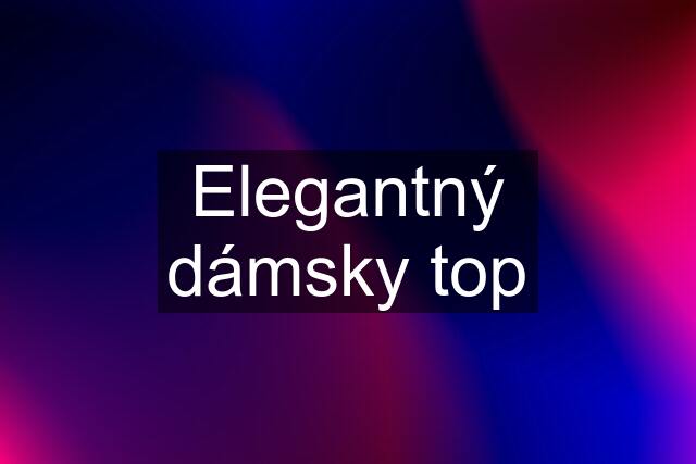 Elegantný dámsky top