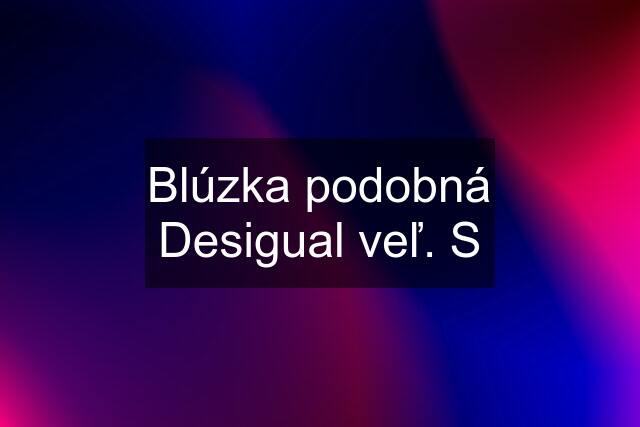 Blúzka podobná Desigual veľ. S