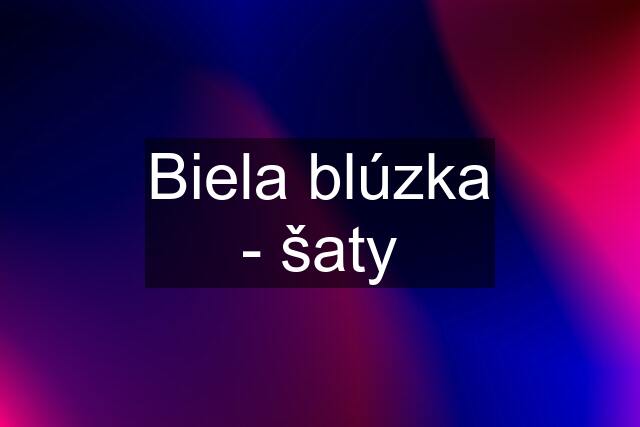 Biela blúzka - šaty