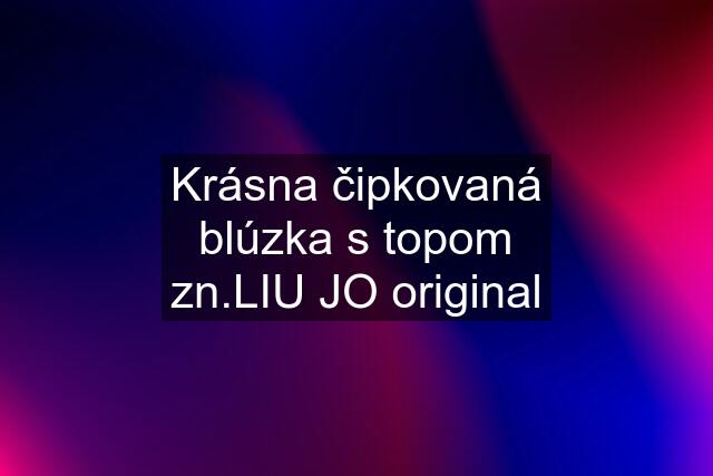 Krásna čipkovaná blúzka s topom zn.LIU JO original