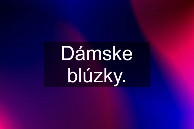 Dámske blúzky.