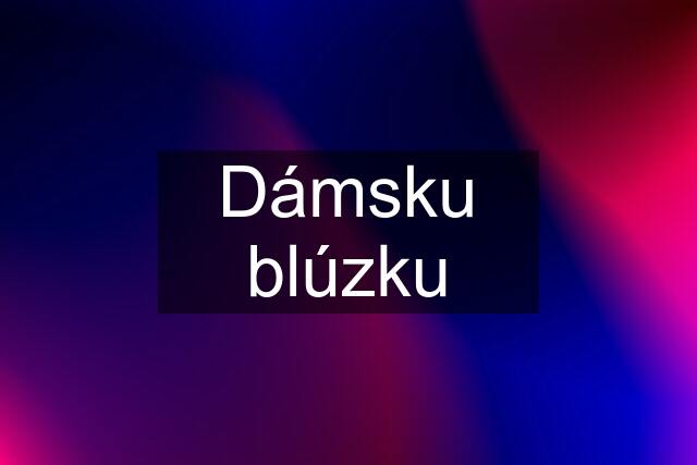 Dámsku blúzku