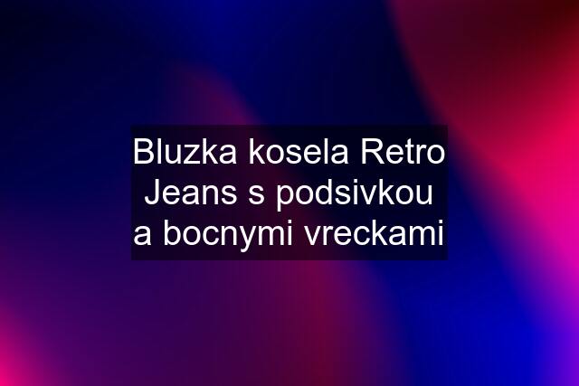 Bluzka kosela Retro Jeans s podsivkou a bocnymi vreckami