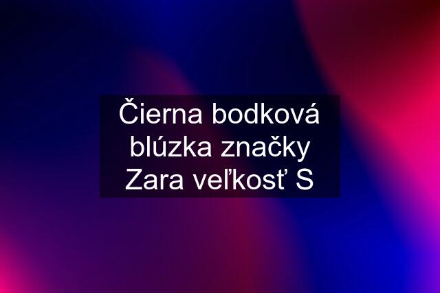 Čierna bodková blúzka značky Zara veľkosť S