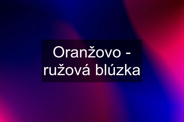 Oranžovo - ružová blúzka