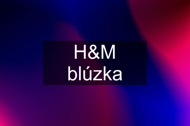 H&M blúzka