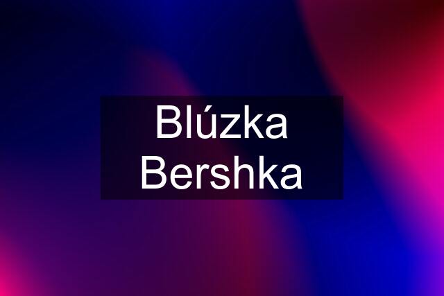 Blúzka Bershka