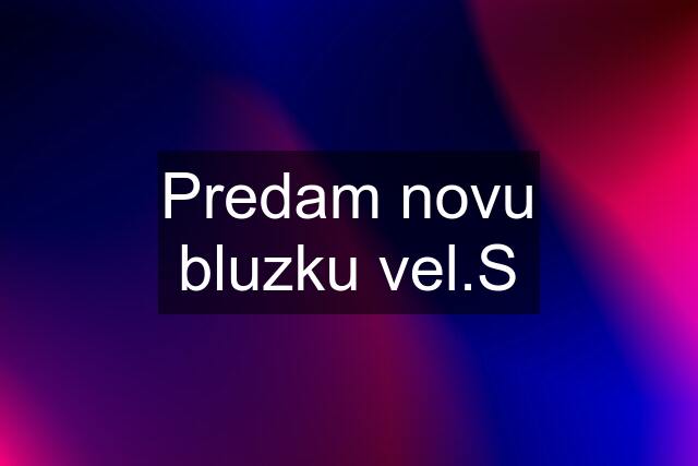 Predam novu bluzku vel.S